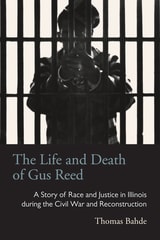 cover of The Life and Death of Gus Reed: A Story of Race and Justice in Illinois during the Civil War and Reconstruction
