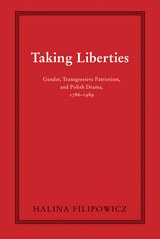 cover of Taking Liberties: Gender, Transgressive Patriotism, and Polish Drama, 1786–1989
