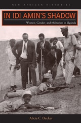cover of In Idi Amin’s Shadow: Women, Gender, and Militarism in Uganda