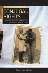 cover of Conjugal Rights: Marriage, Sexuality, and Urban Life in Colonial Libreville, Gabon