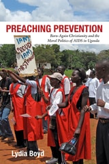 cover of Preaching Prevention: Born-Again Christianity and the Moral Politics of AIDS in Uganda