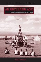 cover of An Uncertain Age: The Politics of Manhood in Kenya