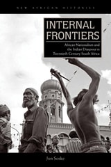 cover of Internal Frontiers: African Nationalism and the Indian Diaspora in Twentieth-Century South Africa