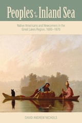 cover of Peoples of the Inland Sea: Native Americans and Newcomers in the Great Lakes Region, 1600–1870