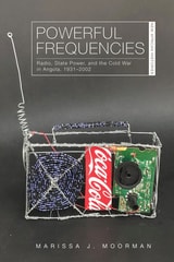 cover of Powerful Frequencies: Radio, State Power, and the Cold War in Angola, 1931–2002