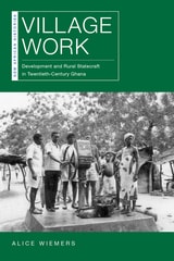 cover of Village Work: Development and Rural Statecraft in Twentieth-Century Ghana