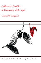 cover of Coffee and Conflict in Colombia, 1886-1910