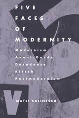 cover of Five Faces of Modernity: Modernism, Avant-garde, Decadence, Kitsch, Postmodernism
