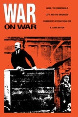 cover of War on War: Lenin, the Zimmerwald Left, and the Origins of Communist Internationalism