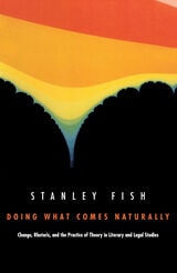 cover of Doing What Comes Naturally: Change, Rhetoric, and the Practice of Theory in Literary &amp; Legal Studies