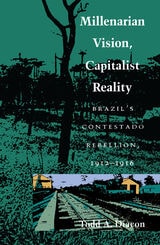 cover of Millenarian Vision, Capitalist Reality: Brazil’s Contestado Rebellion, 1912–1916