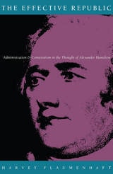 cover of The Effective Republic: Administration and Constitution in the Thought of Alexander Hamilton