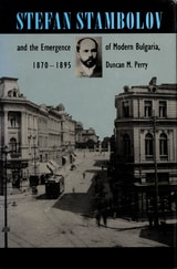 cover of Stefan Stambolov and the Emergence of Modern Bulgaria, 1870-1895