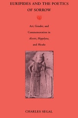 cover of Euripides and the Poetics of Sorrow: Art, Gender, and Commemoration in Alcestis, Hippolytus, and Hecuba