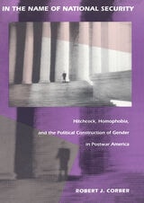 cover of In the Name of National Security: Hitchcock, Homophobia, and the Political Construction of Gender in Postwar America