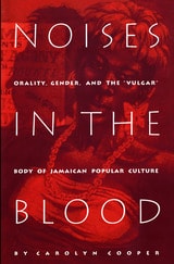 cover of Noises in the Blood: Orality, Gender, and the"Vulgar" Body of Jamaican Popular Culture