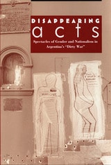 cover of Disappearing Acts: Spectacles of Gender and Nationalism in Argentina's "Dirty War"