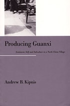 cover of Producing Guanxi: Sentiment, Self, and Subculture in a North China Village