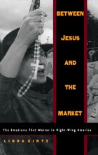 cover of Between Jesus and the Market: The Emotions that Matter in Right-Wing America