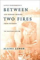 cover of Between Two Fires: Gypsy Performance and Romani Memory from Pushkin to Post-Socialism