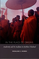 cover of In the Place of Origins: Modernity and Its Mediums in Northern Thailand
