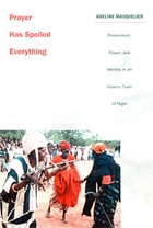 cover of Prayer Has Spoiled Everything: Possession, Power, and Identity in an Islamic Town of Niger