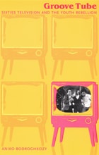 cover of Groove Tube: Sixties Television and the Youth Rebellion