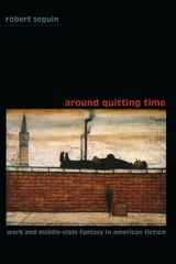 cover of Around Quitting Time: Work and Middle-Class Fantasy in American Fiction