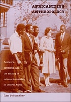 cover of Africanizing Anthropology: Fieldwork, Networks, and the Making of Cultural Knowledge in Central Africa