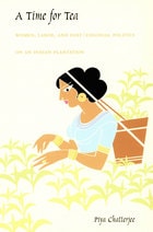 cover of A Time for Tea: Women, Labor, and Post/Colonial Politics on an Indian Plantation