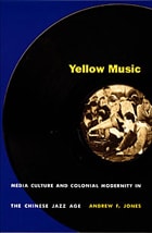 cover of Yellow Music: Media Culture and Colonial Modernity in the Chinese Jazz Age