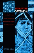 cover of Disrupting Savagism: Intersecting Chicana/o, Mexican Immigrant, and Native American Struggles for Self-Representation