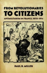 cover of From Revolutionaries to Citizens: Antimilitarism in France, 1870–1914
