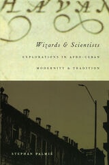 cover of Wizards and Scientists: Explorations in Afro-Cuban Modernity and Tradition
