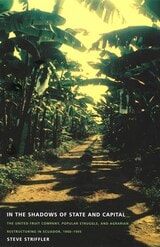 cover of In the Shadows of State and Capital: The United Fruit Company, Popular Struggle, and Agrarian Restructuring in Ecuador, 1900-1995