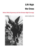 cover of Lift High the Cross: Where White Supremacy and the Christian Right Converge
