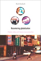 cover of Recentering Globalization: Popular Culture and Japanese Transnationalism