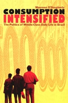 cover of Consumption Intensified: The Politics of Middle-Class Daily Life in Brazil