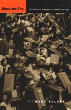 cover of Blood and Fire: La Violencia in Antioquia, Colombia, 1946-1953