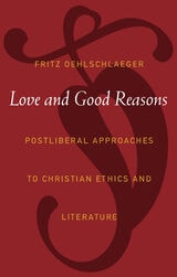 cover of Love and Good Reasons: Postliberal Approaches to Christian Ethics and Literature