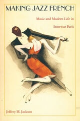 cover of Making Jazz French: Music and Modern Life in Interwar Paris