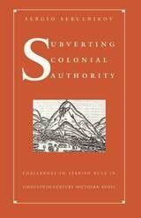 cover of Subverting Colonial Authority: Challenges to Spanish Rule in Eighteenth-Century Southern Andes