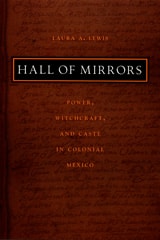 cover of Hall of Mirrors: Power, Witchcraft, and Caste in Colonial Mexico