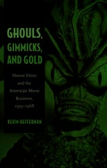 cover of Ghouls, Gimmicks, and Gold: Horror Films and the American Movie Business, 1953–1968