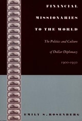 cover of Financial Missionaries to the World: The Politics and Culture of Dollar Diplomacy, 1900-1930