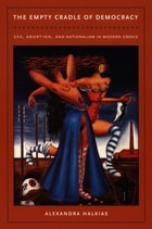 cover of The Empty Cradle of Democracy: Sex, Abortion, and Nationalism in Modern Greece