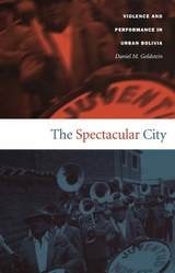cover of The Spectacular City: Violence and Performance in Urban Bolivia
