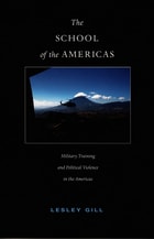 cover of The School of the Americas: Military Training and Political Violence in the Americas