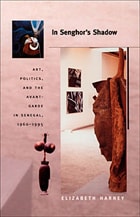 cover of In Senghor's Shadow: Art, Politics, and the Avant-Garde in Senegal, 1960–1995