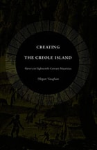 cover of Creating the Creole Island: Slavery in Eighteenth-Century Mauritius